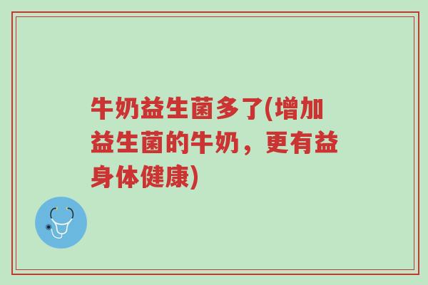 牛奶益生菌多了(增加益生菌的牛奶，更有益身体健康)-第1张图片-超越