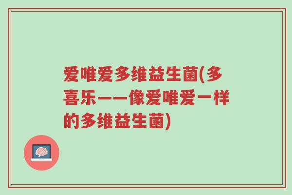 爱唯爱多维益生菌(多喜乐——像爱唯爱一样的多维益生菌)-第1张图片-超越 爱唯爱多维益生菌(多喜乐——像爱唯爱一样的多维益生菌)-第1张图片-超越