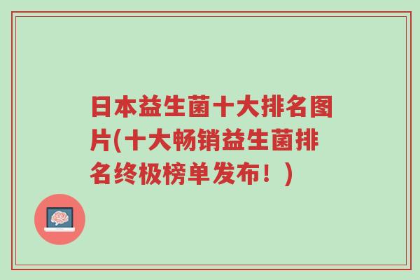 日本益生菌十大排名图片(十大畅销益生菌排名终极榜单发布！)-第1张图片-超越