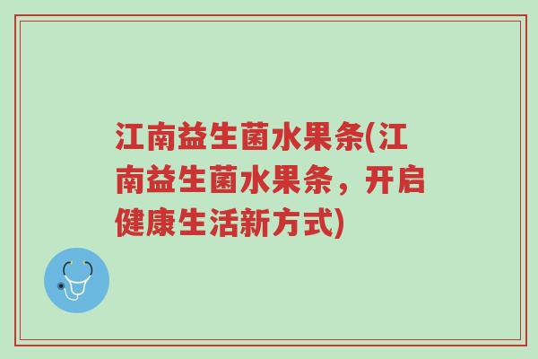 江南益生菌水果条(江南益生菌水果条,开启健康生活新方式)-第1张图片-超越 江南益生菌水果条(江南益生菌水果条,开启健康生活新方式)-第1张图片-超越