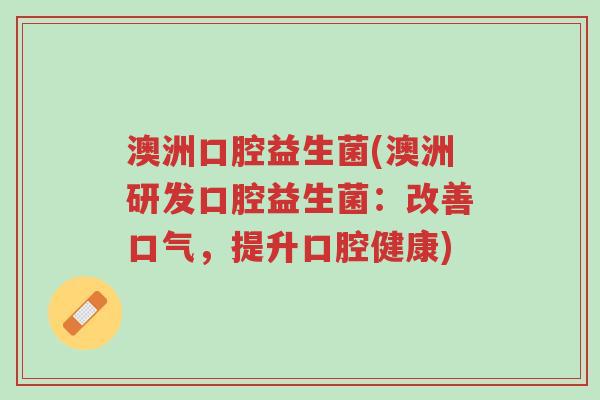 澳洲口腔益生菌(澳洲研发口腔益生菌:改善口气,提升口腔健康)-第1张图片-超越 澳洲口腔益生菌(澳洲研发口腔益生菌:改善口气,提升口腔健康)-第1张图片-超越