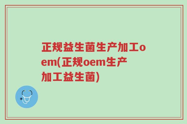 正规益生菌生产加工oem(正规oem生产加工益生菌)-第1张图片-超越