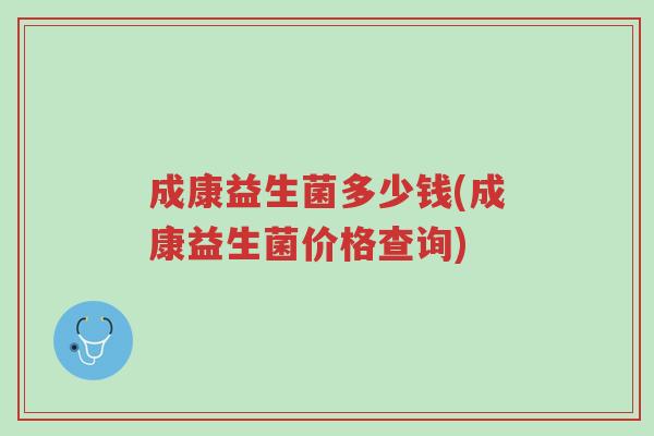 成康益生菌多少钱(成康益生菌价格查询)-第1张图片-超越 成康益生菌多少钱(成康益生菌价格查询)-第1张图片-超越