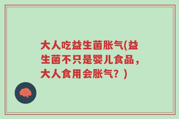 大人吃益生菌胀气(益生菌不只是婴儿食品,大人食用会胀气?)-第1张图片-超越 大人吃益生菌胀气(益生菌不只是婴儿食品,大人食用会胀气?)-第1张图片-超越