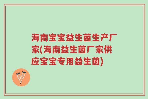 海南宝宝益生菌生产厂家(海南益生菌厂家供应宝宝专用益生菌)-第1张图片-超越 海南宝宝益生菌生产厂家(海南益生菌厂家供应宝宝专用益生菌)-第1张图片-超越