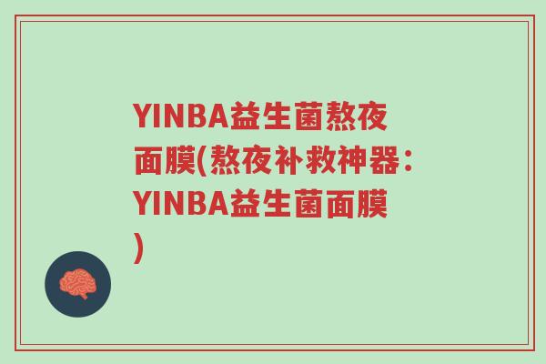 YINBA益生菌熬夜面膜(熬夜补救神器：YINBA益生菌面膜)-第1张图片-超越