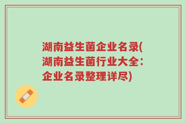 湖南益生菌企业名录(湖南益生菌行业大全:企业名录整理详尽)-第1张图片-超越 湖南益生菌企业名录(湖南益生菌行业大全:企业名录整理详尽)-第1张图片-超越