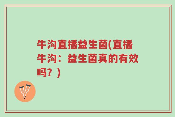 牛沟直播益生菌(直播牛沟：益生菌真的有效吗？)-第1张图片-超越
