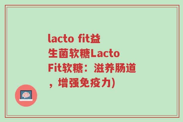 lacto fit益生菌软糖Lacto Fit软糖:滋养肠道,增强免疫力)-第1张图片-超越 lacto fit益生菌软糖Lacto Fit软糖:滋养肠道,增强免疫力)-第1张图片-超越