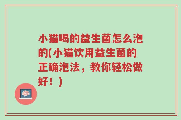 小猫喝的益生菌怎么泡的(小猫饮用益生菌的正确泡法，教你轻松做好！)-第1张图片-超越
