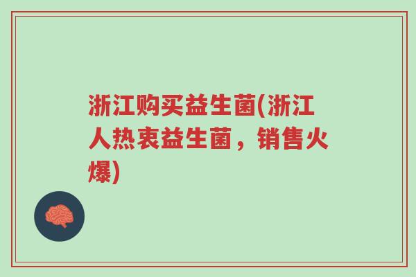 浙江购买益生菌(浙江人热衷益生菌，销售火爆)-第1张图片-超越