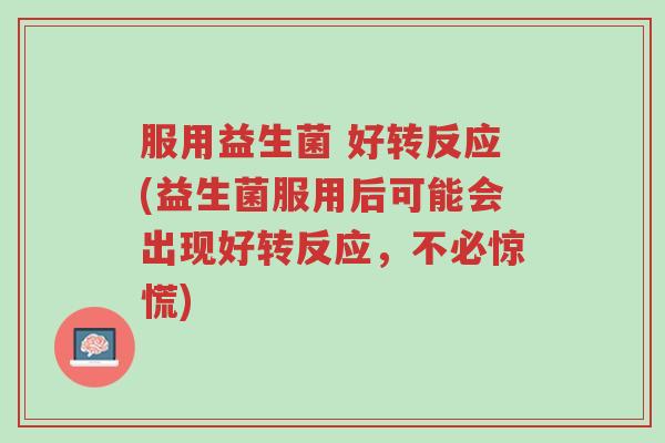 服用益生菌 好转反应(益生菌服用后可能会出现好转反应,不必惊慌)-第1张图片-超越 服用益生菌 好转反应(益生菌服用后可能会出现好转反应,不必惊慌)-第1张图片-超越