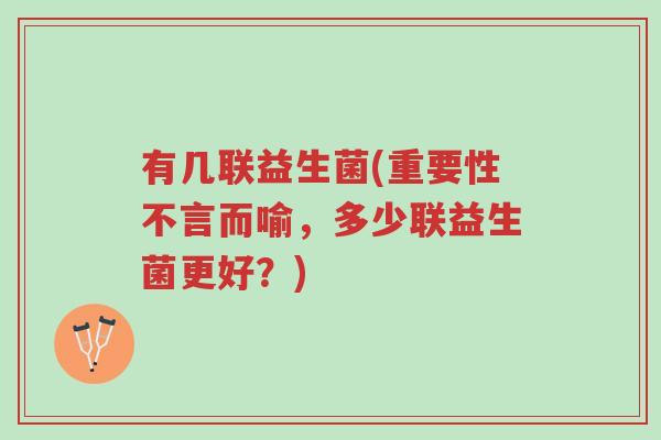 有几联益生菌(重要性不言而喻,多少联益生菌更好?)-第1张图片-超越 有几联益生菌(重要性不言而喻,多少联益生菌更好?)-第1张图片-超越