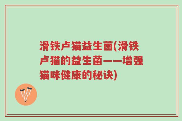 滑铁卢猫益生菌(滑铁卢猫的益生菌——增强猫咪健康的秘诀)-第1张图片-超越 滑铁卢猫益生菌(滑铁卢猫的益生菌——增强猫咪健康的秘诀)-第1张图片-超越