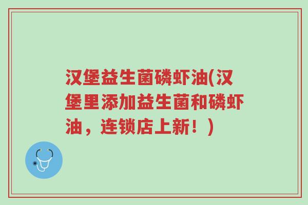 汉堡益生菌磷虾油(汉堡里添加益生菌和磷虾油,连锁店上新!)-第1张图片-超越 汉堡益生菌磷虾油(汉堡里添加益生菌和磷虾油,连锁店上新!)-第1张图片-超越