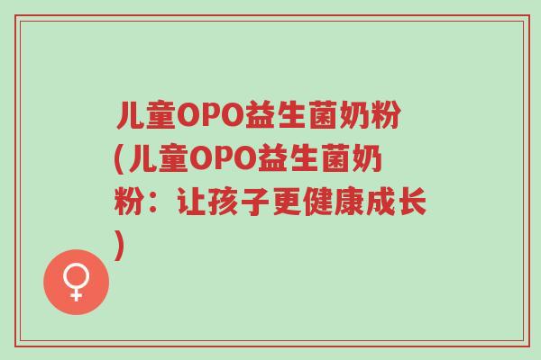 儿童OPO益生菌奶粉(儿童OPO益生菌奶粉:让孩子更健康成长)-第1张图片-超越 儿童OPO益生菌奶粉(儿童OPO益生菌奶粉:让孩子更健康成长)-第1张图片-超越