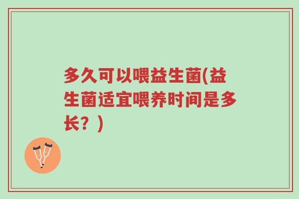多久可以喂益生菌(益生菌适宜喂养时间是多长?)-第1张图片-超越 多久可以喂益生菌(益生菌适宜喂养时间是多长?)-第1张图片-超越