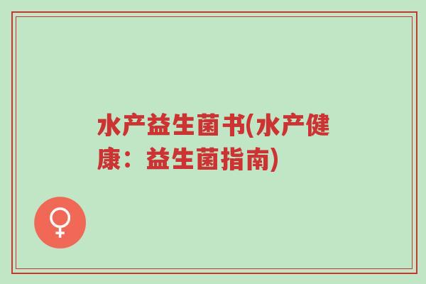 水产益生菌书(水产健康:益生菌指南)-第1张图片-超越 水产益生菌书(水产健康:益生菌指南)-第1张图片-超越