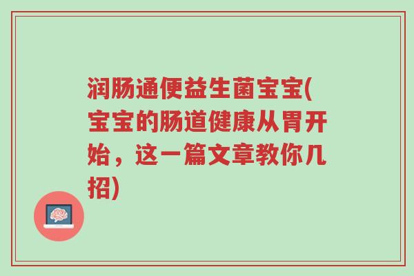 润肠通便益生菌宝宝(宝宝的肠道健康从胃开始,这一篇文章教你几招)-第1张图片-超越 润肠通便益生菌宝宝(宝宝的肠道健康从胃开始,这一篇文章教你几招)-第1张图片-超越