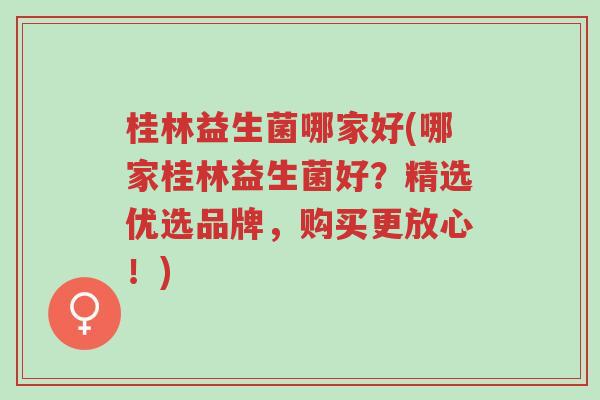 桂林益生菌哪家好(哪家桂林益生菌好?精选优选品牌,购买更放心!)-第1张图片-超越 桂林益生菌哪家好(哪家桂林益生菌好?精选优选品牌,购买更放心!)-第1张图片-超越