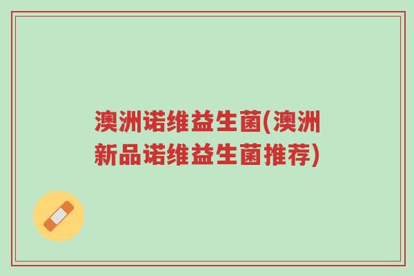 澳洲诺维益生菌(澳洲新品诺维益生菌推荐)-第1张图片-超越 澳洲诺维益生菌(澳洲新品诺维益生菌推荐)-第1张图片-超越