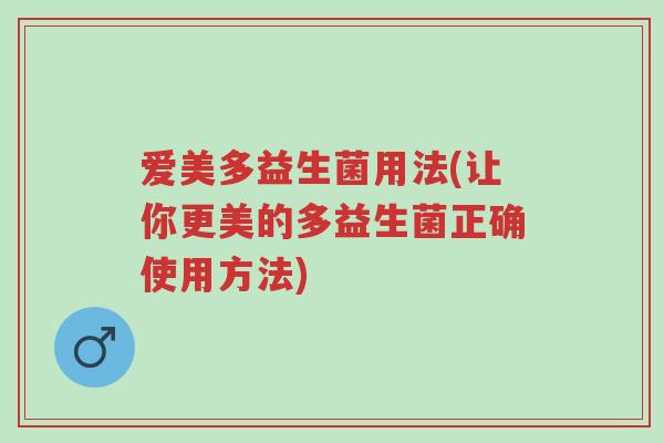爱美多益生菌用法(让你更美的多益生菌正确使用方法)-第1张图片-超越