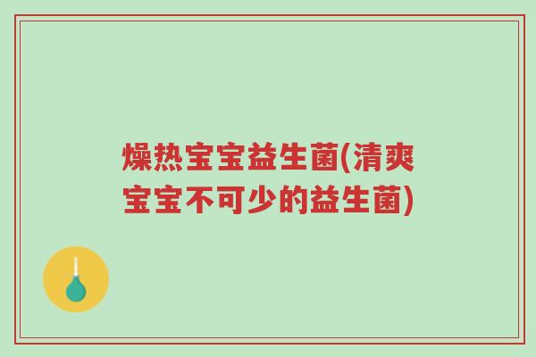 燥热宝宝益生菌(清爽宝宝不可少的益生菌)-第1张图片-超越 燥热宝宝益生菌(清爽宝宝不可少的益生菌)-第1张图片-超越