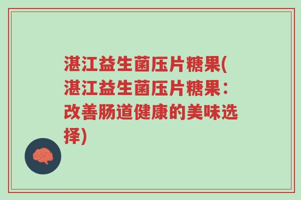 湛江益生菌压片糖果(湛江益生菌压片糖果:改善肠道健康的美味选择)-第1张图片-超越 湛江益生菌压片糖果(湛江益生菌压片糖果:改善肠道健康的美味选择)-第1张图片-超越