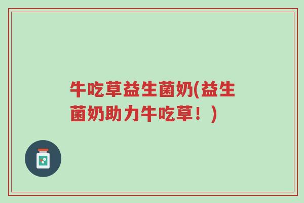 牛吃草益生菌奶(益生菌奶助力牛吃草!)-第1张图片-超越 牛吃草益生菌奶(益生菌奶助力牛吃草!)-第1张图片-超越