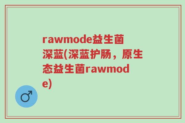 rawmode益生菌深蓝(深蓝护肠,原生态益生菌rawmode)-第1张图片-超越 rawmode益生菌深蓝(深蓝护肠,原生态益生菌rawmode)-第1张图片-超越