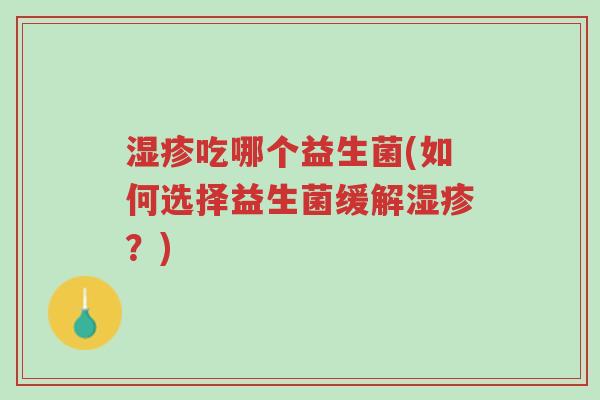 湿疹吃哪个益生菌(如何选择益生菌缓解湿疹?)-第1张图片-超越 湿疹吃哪个益生菌(如何选择益生菌缓解湿疹?)-第1张图片-超越