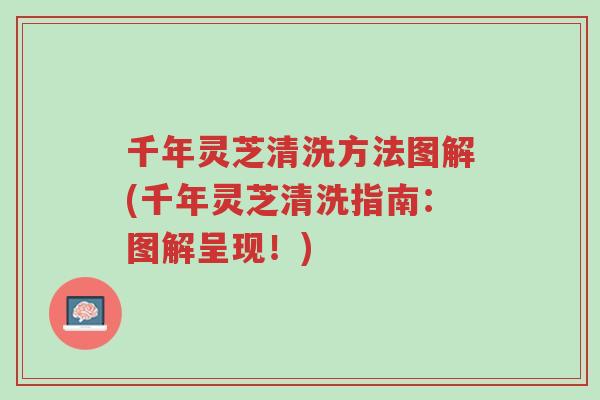 千年灵芝清洗方法图解(千年灵芝清洗指南:图解呈现!)-第1张图片-超越 千年灵芝清洗方法图解(千年灵芝清洗指南:图解呈现!)-第1张图片-超越