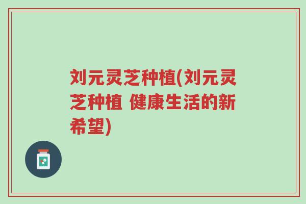 刘元灵芝种植(刘元灵芝种植 健康生活的新希望)-第1张图片-超越 刘元灵芝种植(刘元灵芝种植 健康生活的新希望)-第1张图片-超越