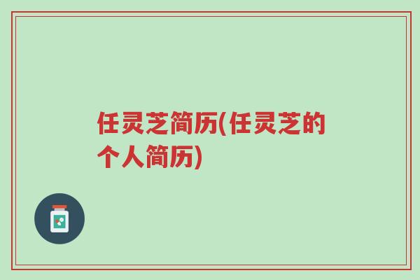 任灵芝简历(任灵芝的个人简历)-第1张图片-超越 任灵芝简历(任灵芝的个人简历)-第1张图片-超越