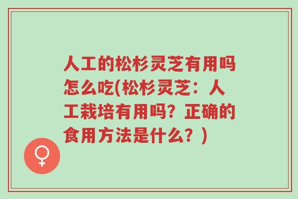 人工的松杉灵芝有用吗怎么吃(松杉灵芝:人工栽培有用吗?正确的食用方法是什么?)-第1张图片-超越 人工的松杉灵芝有用吗怎么吃(松杉灵芝:人工栽培有用吗?正确的食用方法是什么?)-第1张图片-超越