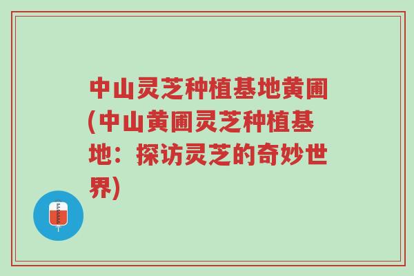 中山灵芝种植基地黄圃(中山黄圃灵芝种植基地:探访灵芝的奇妙世界)-第1张图片-超越 中山灵芝种植基地黄圃(中山黄圃灵芝种植基地:探访灵芝的奇妙世界)-第1张图片-超越