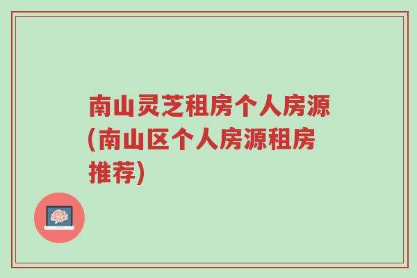 南山灵芝租房个人房源(南山区个人房源租房推荐)-第1张图片-超越 南山灵芝租房个人房源(南山区个人房源租房推荐)-第1张图片-超越