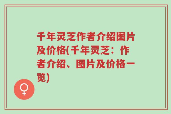 千年灵芝作者介绍图片及价格(千年灵芝:作者介绍、图片及价格一览)-第1张图片-超越 千年灵芝作者介绍图片及价格(千年灵芝:作者介绍、图片及价格一览)-第1张图片-超越