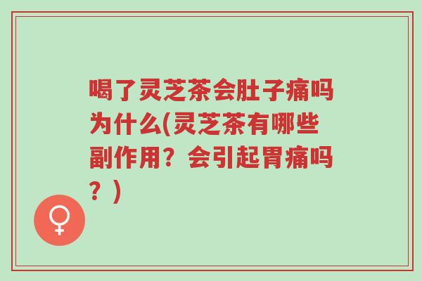 喝了灵芝茶会肚子痛吗为什么(灵芝茶有哪些副作用?会引起胃痛吗?)-第1张图片-超越 喝了灵芝茶会肚子痛吗为什么(灵芝茶有哪些副作用?会引起胃痛吗?)-第1张图片-超越