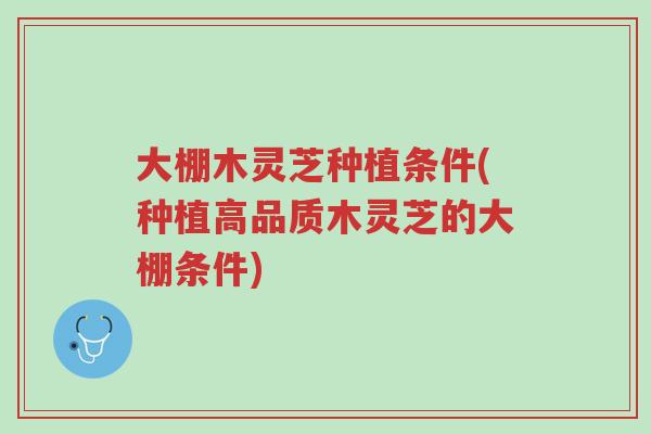 大棚木灵芝种植条件(种植高品质木灵芝的大棚条件)-第1张图片-超越 大棚木灵芝种植条件(种植高品质木灵芝的大棚条件)-第1张图片-超越