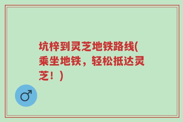 坑梓到灵芝地铁路线(乘坐地铁，轻松抵达灵芝！)-第1张图片-超越