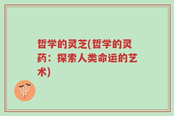 哲学的灵芝(哲学的灵药：探索人类命运的艺术)-第1张图片-超越
