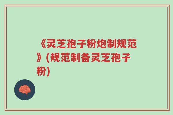 《灵芝孢子粉炮制规范》(规范制备灵芝孢子粉)-第1张图片-超越 《灵芝孢子粉炮制规范》(规范制备灵芝孢子粉)-第1张图片-超越