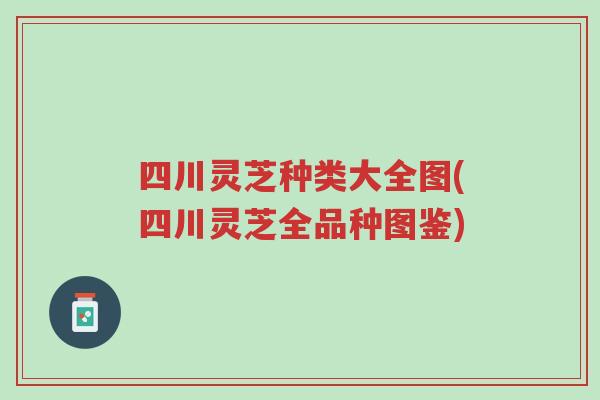 四川灵芝种类大全图(四川灵芝全品种图鉴)-第1张图片-超越 四川灵芝种类大全图(四川灵芝全品种图鉴)-第1张图片-超越