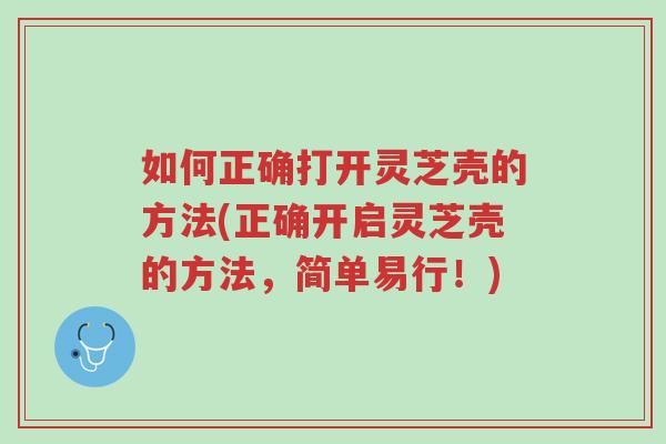 如何正确打开灵芝壳的方法(正确开启灵芝壳的方法，简单易行！)-第1张图片-超越