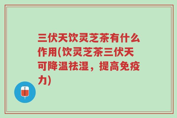 三伏天饮灵芝茶有什么作用(饮灵芝茶三伏天可降温祛湿,提高免疫力)-第1张图片-超越 三伏天饮灵芝茶有什么作用(饮灵芝茶三伏天可降温祛湿,提高免疫力)-第1张图片-超越