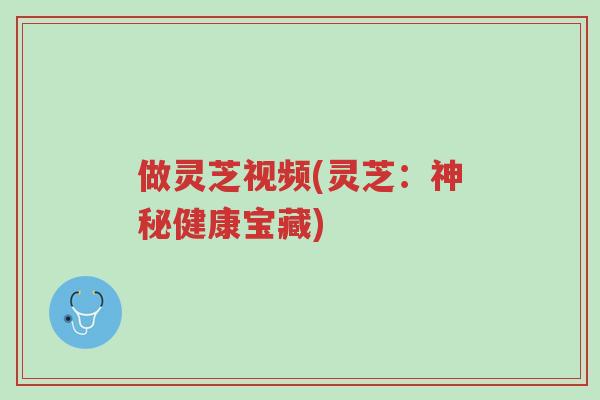 做灵芝视频(灵芝:神秘健康宝藏)-第1张图片-超越 做灵芝视频(灵芝:神秘健康宝藏)-第1张图片-超越