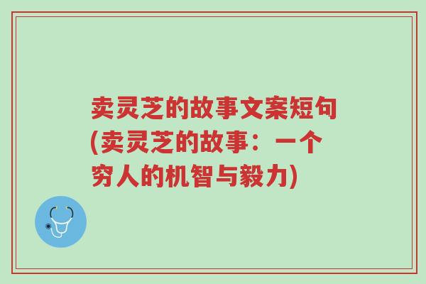 卖灵芝的故事文案短句(卖灵芝的故事:一个穷人的机智与毅力)-第1张图片-超越 卖灵芝的故事文案短句(卖灵芝的故事:一个穷人的机智与毅力)-第1张图片-超越