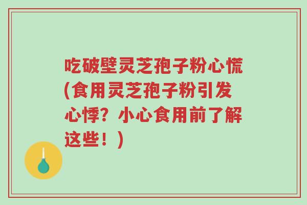 吃破壁灵芝孢子粉心慌(食用灵芝孢子粉引发心悸?小心食用前了解这些!)-第1张图片-超越 吃破壁灵芝孢子粉心慌(食用灵芝孢子粉引发心悸?小心食用前了解这些!)-第1张图片-超越