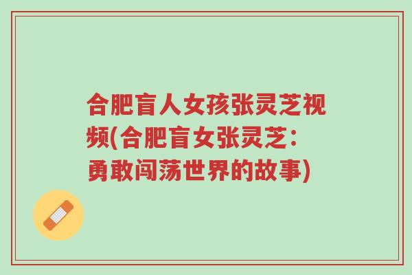 合肥盲人女孩张灵芝视频(合肥盲女张灵芝:勇敢闯荡世界的故事)-第1张图片-超越 合肥盲人女孩张灵芝视频(合肥盲女张灵芝:勇敢闯荡世界的故事)-第1张图片-超越